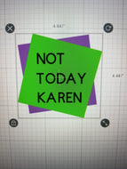 Not today Karen