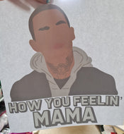 How you feelin mama
